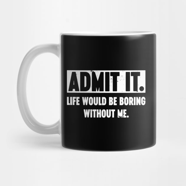 Admit It Life Would Be Boring Without Me Vintage Retro (White) by Luluca Shirts